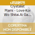 Crystalist Mami - Love-Koi Wo Shitai.Ai Ga Hoshii Anata Ni