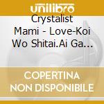 Crystalist Mami - Love-Koi Wo Shitai.Ai Ga Hoshii Anata Ni cd