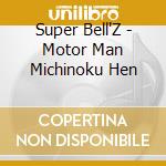 Super Bell'Z - Motor Man Michinoku Hen cd