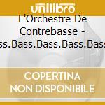 L'Orchestre De Contrebasse - Bass.Bass.Bass.Bass.Bass & Base. cd musicale