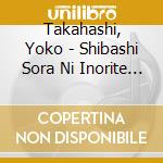 Takahashi, Yoko - Shibashi Sora Ni Inorite C/W Uchuu No Uta:Circle Mind cd musicale di Takahashi, Yoko