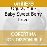 Ogura, Yui - Baby Sweet Berry Love cd musicale di Ogura, Yui