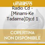 Radio Cd - [Minami-Ke Tadaima]Djcd 1 cd musicale di Radio Cd