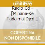 Radio Cd - [Minami-Ke Tadaima]Djcd 1 cd
