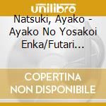 Natsuki, Ayako - Ayako No Yosakoi Enka/Futari Gawa cd