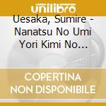 Uesaka, Sumire - Nanatsu No Umi Yori Kimi No Umi cd