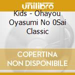 Kids - Ohayou Oyasumi No 0Sai Classic cd musicale di Kids