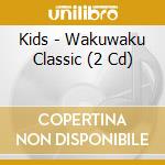 Kids - Wakuwaku Classic (2 Cd) cd