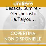 Uesaka, Sumire - Genshi.Joshi Ha.Taiyou Datta. cd musicale di Uesaka, Sumire