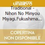Traditional - Nihon No Minyou Miyagi.Fukushima Hen cd musicale di Traditional