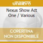 Nexus Show Act One / Various cd
