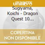 Sugiyama, Koichi - Dragon Quest 10 Original Sound Track-Tokyo Metropolitan Symphon cd musicale di Sugiyama, Koichi