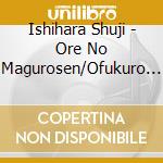 Ishihara Shuji - Ore No Magurosen/Ofukuro Yo cd musicale di Ishihara Shuji