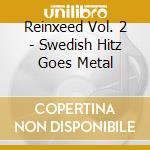 Reinxeed Vol. 2 - Swedish Hitz Goes Metal cd musicale di Reinxeed Vol. 2