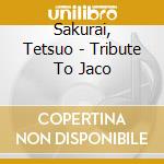 Sakurai, Tetsuo - Tribute To Jaco cd musicale