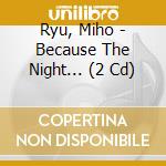 Ryu, Miho - Because The Night... (2 Cd) cd