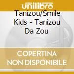 Tanizou/Smile Kids - Tanizou Da Zou cd musicale di Tanizou/Smile Kids