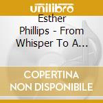 Esther Phillips - From Whisper To A Scream cd musicale di Esther Phillips
