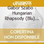 Gabor Szabo - Hungarian Rhapsody (Blu) (Jpn) cd musicale di Gabor Szabo