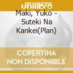 Maki, Yuko - Suteki Na Kankei(Plan) cd musicale di Maki, Yuko