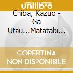 Chiba, Kazuo - Ga Utau...Matatabi Enka Kettei Ban cd