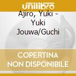 Ajiro, Yuki - Yuki Jouwa/Guchi cd