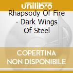 Rhapsody Of Fire - Dark Wings Of Steel cd musicale di Rhapsody Of Fire