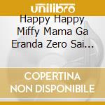 Happy Happy Miffy Mama Ga Eranda Zero Sai Kara No Ongaku Box (5 Cd) cd musicale