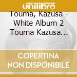 Touma, Kazusa - White Album 2 Touma Kazusa Classic  Classic Piano Solo Album cd musicale di Touma, Kazusa