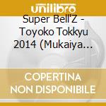 Super Bell'Z - Toyoko Tokkyu 2014 (Mukaiya Min) cd