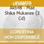 Akb48 - Mae Shika Mukanee (2 Cd) cd