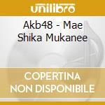Akb48 - Mae Shika Mukanee cd