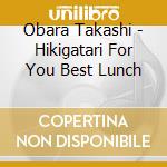 Obara Takashi - Hikigatari For You Best Lunch cd musicale di Obara Takashi