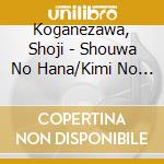 Koganezawa, Shoji - Shouwa No Hana/Kimi No Namida Ha Ore Ga Fuku cd