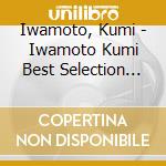 Iwamoto, Kumi - Iwamoto Kumi Best Selection 2014 cd musicale di Iwamoto, Kumi
