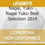 Nagai, Yuko - Nagai Yuko Best Selection 2014 cd musicale di Nagai, Yuko