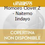 Momoiro Clover Z - Naitemo Iindayo cd