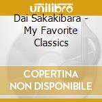 Dai Sakakibara - My Favorite Classics cd musicale di Dai Sakakibara