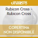 Rubicon Cross - Rubicon Cross cd musicale
