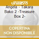 Angela - Takara Bako 2 -Treasure Box 2- cd musicale di Angela