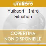 Yuikaori - Intro Situation cd musicale di Yuikaori