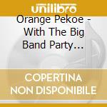 Orange Pekoe - With The Big Band Party Night!!!     Night!!! cd
