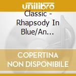 Classic - Rhapsody In Blue/An American In Pari cd