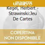 Kegel, Herbert - Strawinski:Jeu De Cartes cd musicale di Kegel, Herbert