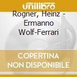 Rogner, Heinz - Ermanno Wolf-Ferrari cd