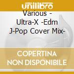 Various - Ultra-X -Edm J-Pop Cover Mix- cd