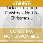 Jackie To Utaou Christmas No Uta -Christmas Kids Song Best- cd