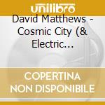 David Matthews - Cosmic City (& Electric Birds) cd