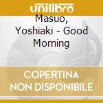 Masuo, Yoshiaki - Good Morning cd musicale di Masuo, Yoshiaki