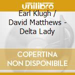 Earl Klugh / David Matthews - Delta Lady cd musicale di Earl Klugh / David Matthews